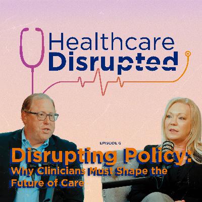 Disrupting Policy: Why Clinicians Must Shape the Future of Care Disrupting Policy: Why Clinicians Must Shape the Future of Care