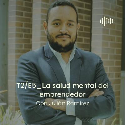 T2 - E5 La salud mental del emprendedor, con Julián Ramírez