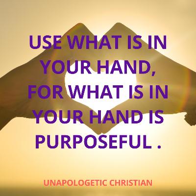 WHAT IS IN YOUR HAND, AND ARE YOU USING IT?