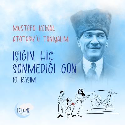 Mustafa Kemal Atatürk' ü Tanıyalım - Işığın Hiç Sönmediği Gün - 10 Kasım Mustafa Kemal Atatürk' ü Tanıyalım - Işığın Hiç Sönmediği Gün - 10 Kasım