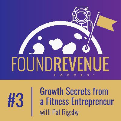 Growth Secrets from a Fitness Entrepreneur with Pat Rigsby - Episode 3