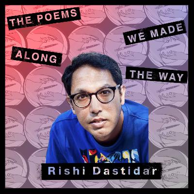 Episode 28: Rishi Dastidar - Advertising the poem with a great title