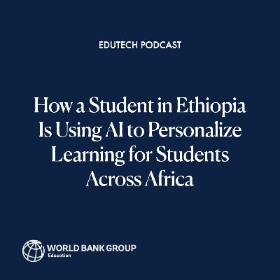 How a Student in Ethiopia Is Using AI to Personalize Learning for Students Across Africa
