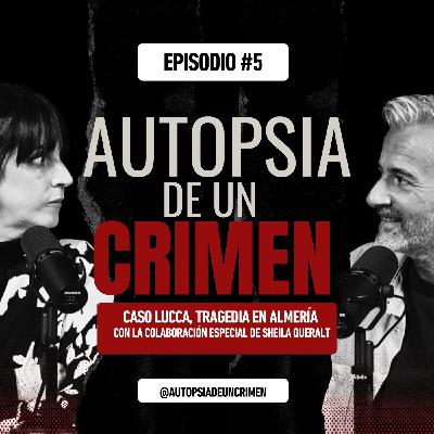 Episodio #5 Caso Lucca: Tragedia en Almería con la colaboración de Sheila Queralt
