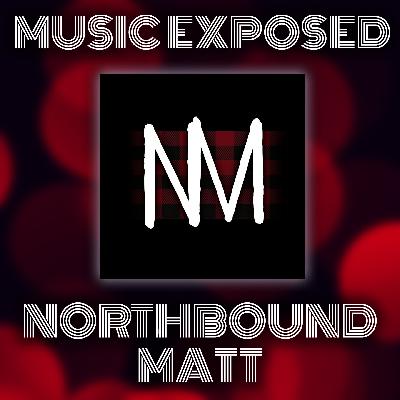 Music Exposed Episode 25:  NorthboundMatt