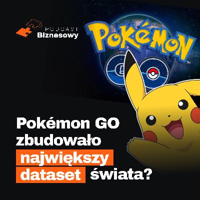 Pokémon GO stworzyło największy dataset świata?! Jakie dane posiadają?! [PODCAST BIZNESOWY #123]