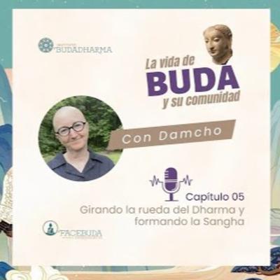 CAP. 05 LA VIDA DE BUDA Y SU COMUNIDAD: Girando la rueda del Dharma y formando sangha