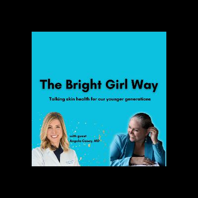 The Bright Girl Way: Talking Skin Health For Our Younger Generations with Dr. Angela Casey The Bright Girl Way: Talking Skin Health For Our Younger Generations with Dr. Angela Casey