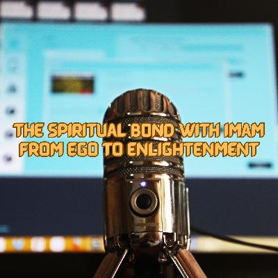 The Spiritual Bond with Imam: From Ego to Enlightenment
