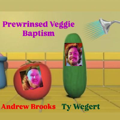 Prewrinsed Veggie Baptisms (BONUS EPISODE With Andrew Brooks) Prewrinsed Veggie Baptisms (BONUS EPISODE With Andrew Brooks)