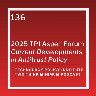 2025 TPI Aspen Forum: Current Developments in Antitrust Policy
