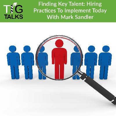 Finding Key Talent: Hiring Practices To Implement Today With Mark Sandler