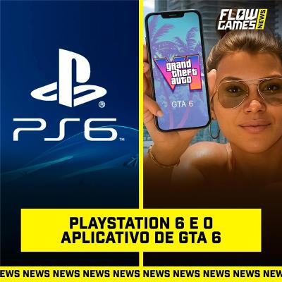 PLAYSTATION 6 e o APLICATIVO DE GTA 6 - #FGN #184