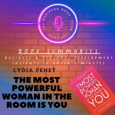 The Most Powerful Woman in the Room Is You by Lydia Fenet — Unlocking Confidence, Charisma & Influence - A Business Book Club Series
