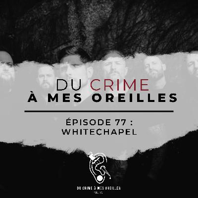 Du crime à mes oreilles - 77 - Whitechapel Du crime à mes oreilles - 77 - Whitechapel