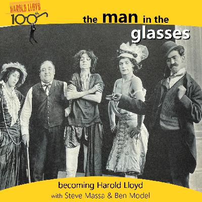 Episode 6 - Becoming Harold Lloyd with Steve Massa and Ben Model Episode 6 - Becoming Harold Lloyd with Steve Massa and Ben Model
