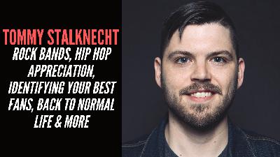 Tommy Stalknecht - Rock Bands, Hip Hop Appreciation, Identifying Your Best Fans, Back To Normal Life & More Tommy Stalknecht - Rock Bands, Hip Hop Appreciation, Identifying Your Best Fans, Back To Normal Life & More
