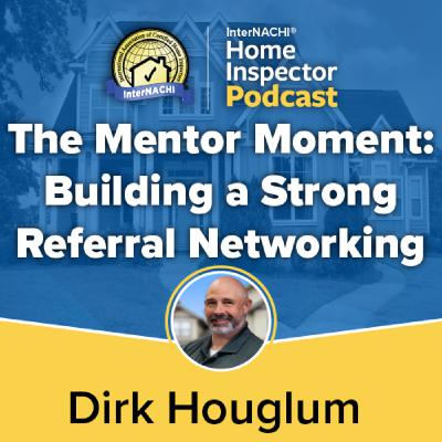 Episode 773: The Mentor Moment: Building a Strong Referral Networking with Certified Master Inspector ® Dirk Houglum