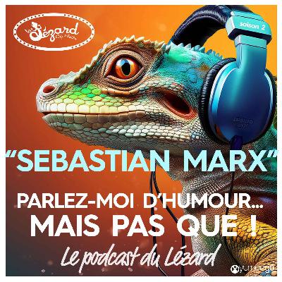 "Sebastian Marx parlez-moi d'humour mais pas que...!"