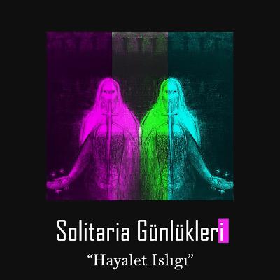 Solitaria Günlükleri #1 "Hayalet Islığı" Solitaria Günlükleri #1 "Hayalet Islığı"