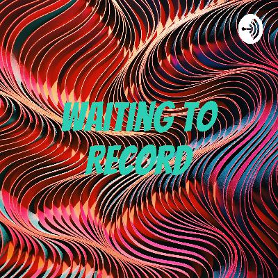 The Waiting to record a podcast...Podcast