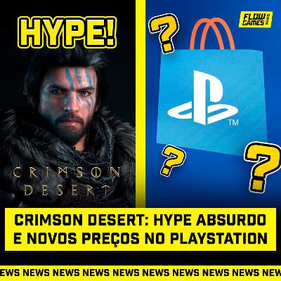 CRIMSON DESERT E O HYPE ABSURDO e NOVOS PREÇOS NO PLAYSTATION - #FGN #216