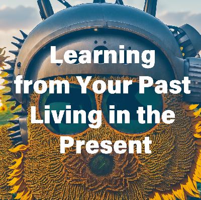 Learning from Your Past, Living in the Present Learning from Your Past, Living in the Present