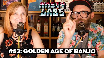 Nasty Labs #53: Golden Age of Banjo