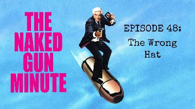 The Naked Gun Minute – Episode 48 – Your Sister Looks Expensive