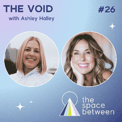 26: The Void with Ashley Halley 26: The Void with Ashley Halley
