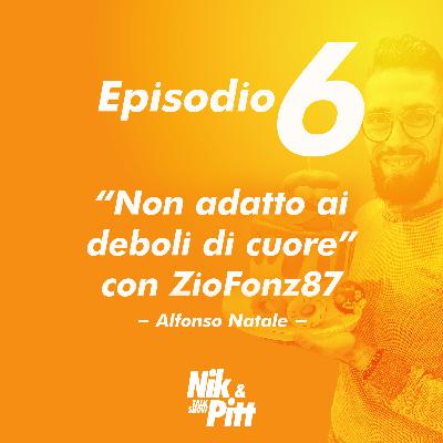 Episodio 6 - "Non adatto ai deboli di cuore" con ZioFonz87