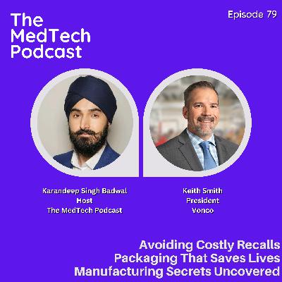 #79 Medical Device Packaging & Contract Manufacturing with Keith Smith: Avoiding Catastrophic Failures, Supply Chain Secrets & Million-Dollar Mistakes