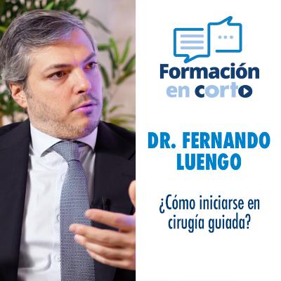 Dr. Fernando Luengo - ¿Cómo iniciarse en cirugía guiada?