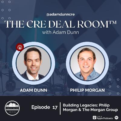 The CRE Deal Room Episode 17 - Building Legacies: Philip Morgan & the Morgan Group