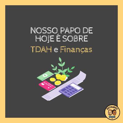 Distraídos #027 - TDAH e finanças Distraídos #027 - TDAH e finanças