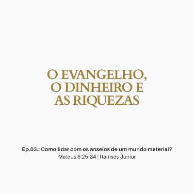 Como lidar com os anseios de um mundo material? | Mateus 6.25-34 | Ramsés Júnior