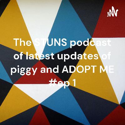 The STUNS podcast of the latest updates of piggy and ADOPT ME #1
