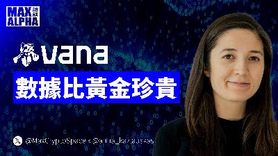 數據成 AI 最大瓶頸：如何拿回數據主導權 ft. Vana Protocol 創辦人 Anna Kazlauskas｜Max Alpha 訪談系列