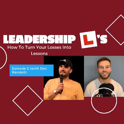 Leadership L's: How To Turn Your Losses Into Lessons Episode 2 (With Dan Randall)