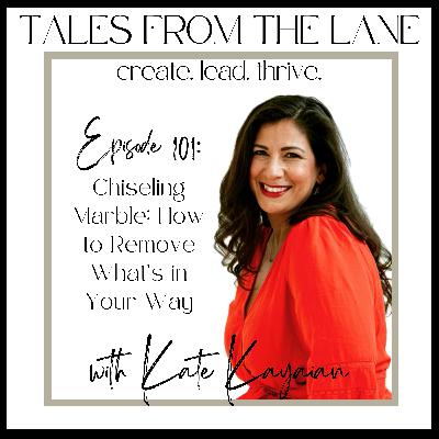 Episode 101: Chiseling Marble: How to Remove What's in Your Way