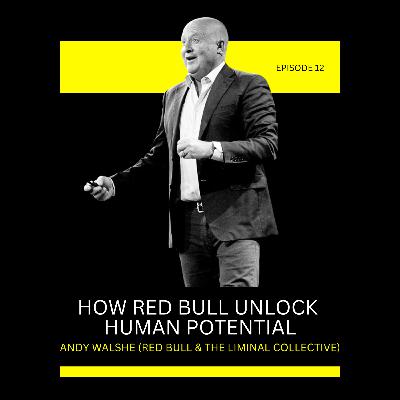 Episode 12: How Red Bull Unlock Human Potential with Andy Walshe (Red Bull & The Liminal Collective)