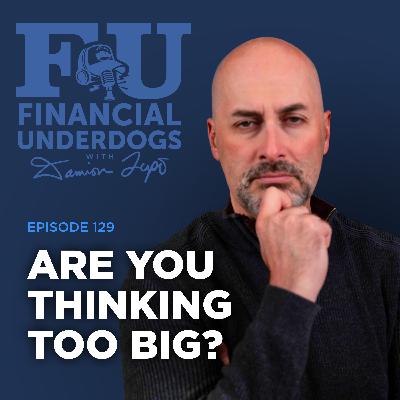 Thinking TOO Big? FU 129 Thinking TOO Big? FU 129