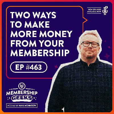 463 - There Are Only 2 Ways To Make More Money From Your Membership