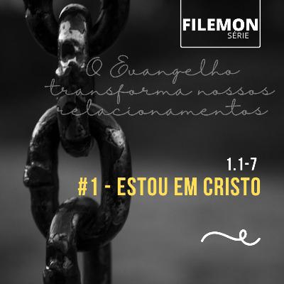 #1 - Filemon 1-7 - Estou em Cristo, isso transforma nossos relacionamentos