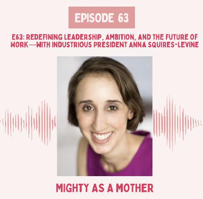 E63: Redefining Leadership, Ambition, and the Future of Work—with Industrious President Anna Squires-Levine
