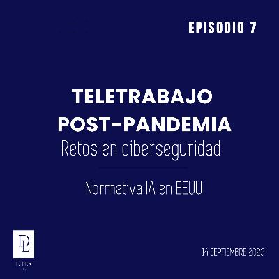 D'Lex 7 | Teletrabajo y su actualidad post pandemia. Retos de Ciberseguridad en el Teletrabajo y Legislación de IA en EEUU