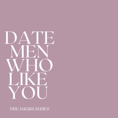 Date men who actually like you