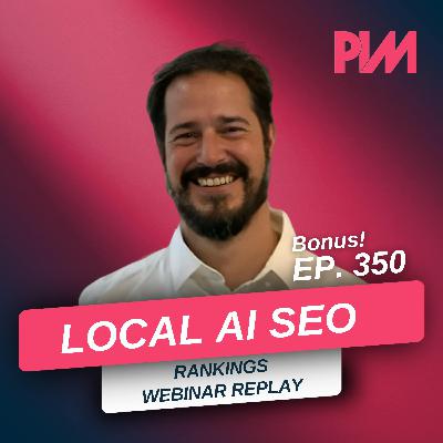 350. BONUS: Local AI SEO — How to Stay Visible as Search Shifts (Webinar Replay)