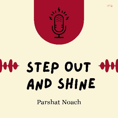 Step Out and Shine (Parshat Noach)