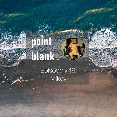 point blank episode #49: Mikey point blank episode #49: Mikey